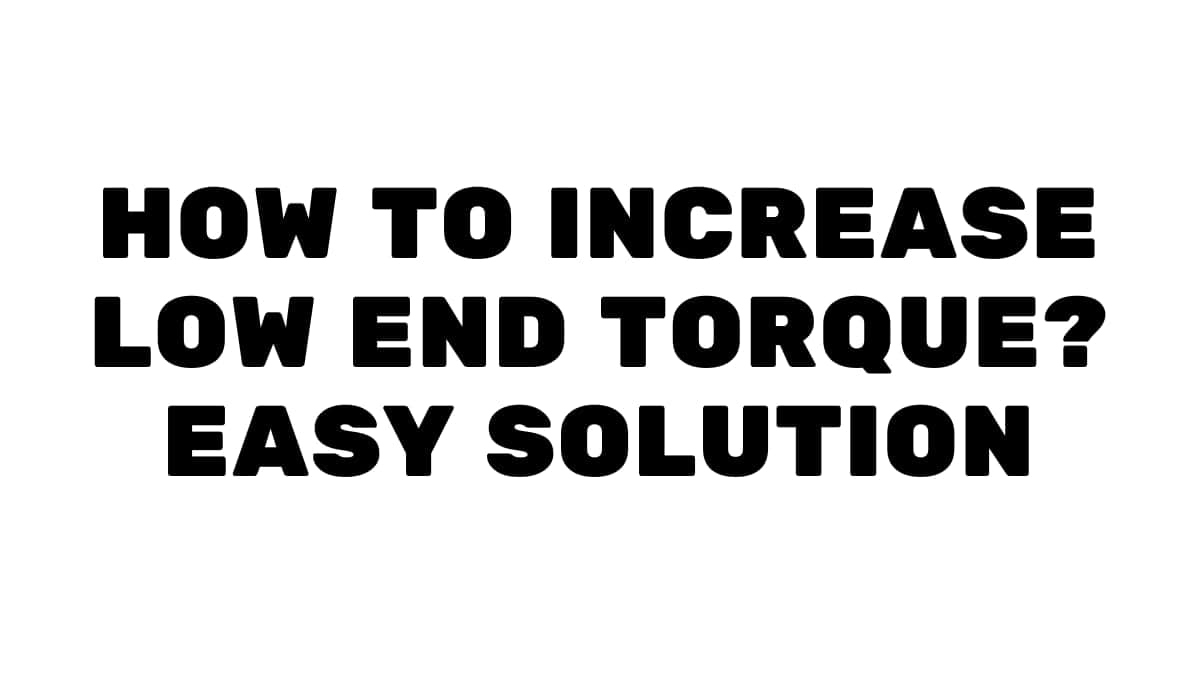 How To Increase Low End Torque?