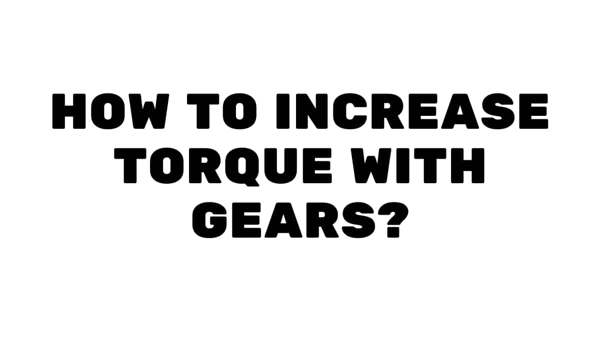 How To Increase Torque With Gears?