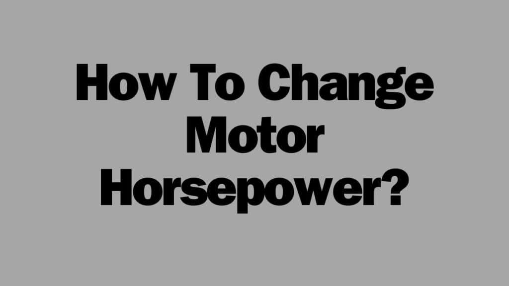 How To Change Motor Horsepower?