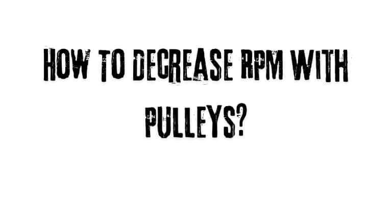 How To Decrease RPM With Pulleys?