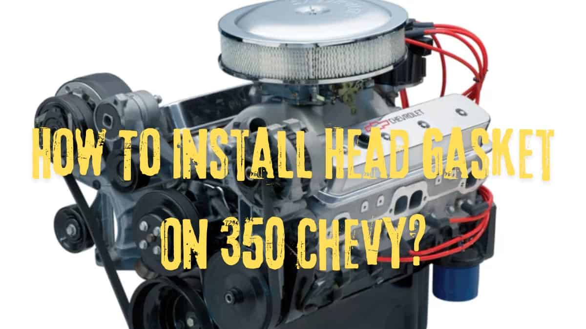 How To Install Head Gasket On 350 Chevy?