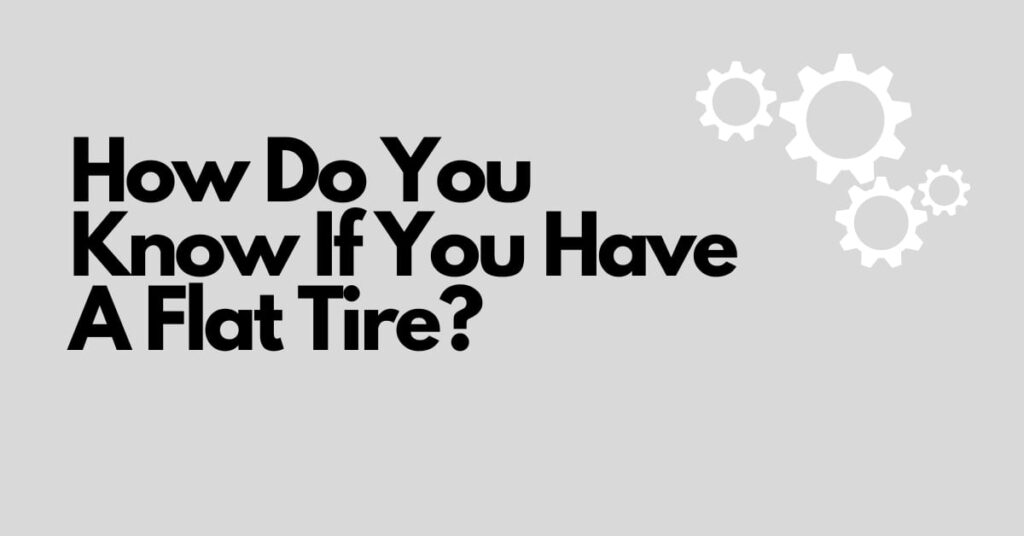 How Do You Know If You Have A Flat Tire? 