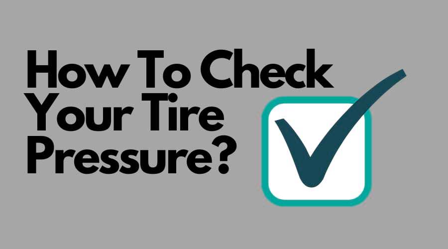 How To Check Your Tire Pressure? 